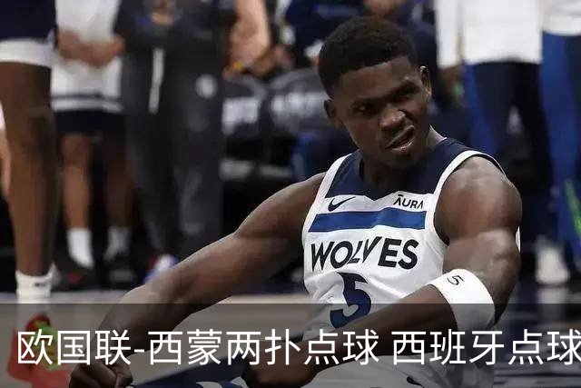 欧国联-西蒙两扑点球 西班牙点球5-4克罗地亚夺冠